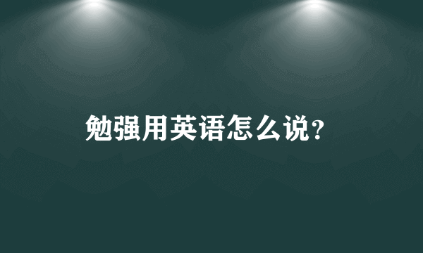 勉强用英语怎么说？