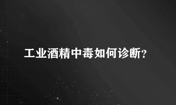 工业酒精中毒如何诊断？