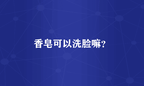 香皂可以洗脸嘛？