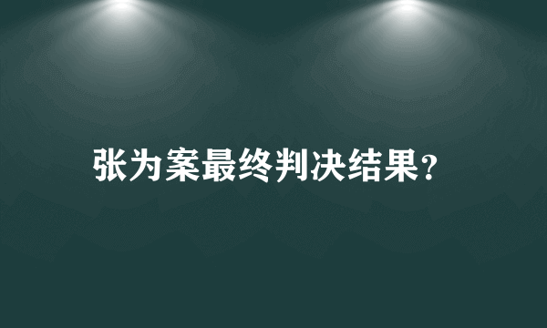 张为案最终判决结果？