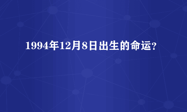 1994年12月8日出生的命运？