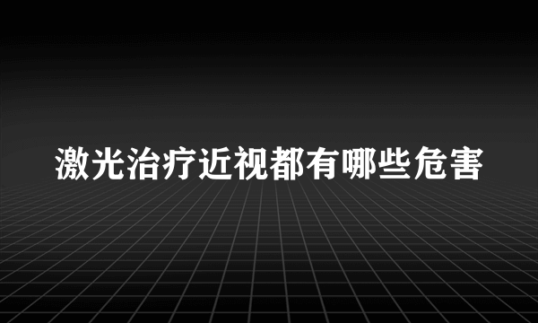 激光治疗近视都有哪些危害