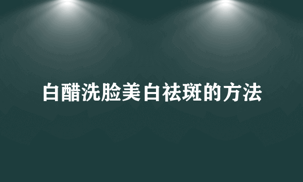 白醋洗脸美白祛斑的方法