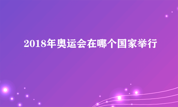 2018年奥运会在哪个国家举行