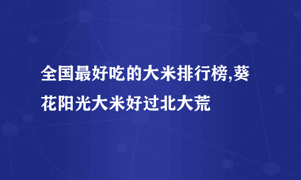 全国最好吃的大米排行榜,葵花阳光大米好过北大荒