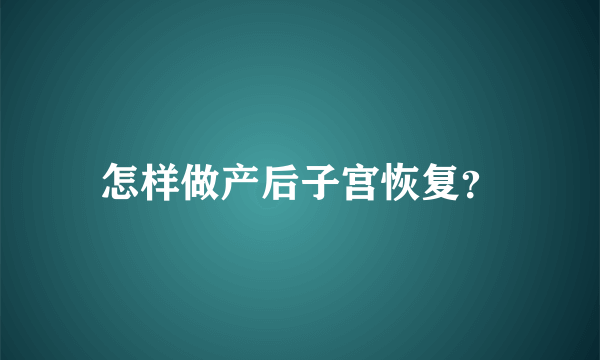 怎样做产后子宫恢复？