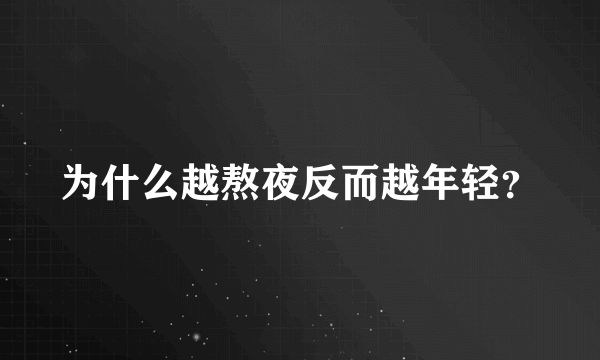 为什么越熬夜反而越年轻？