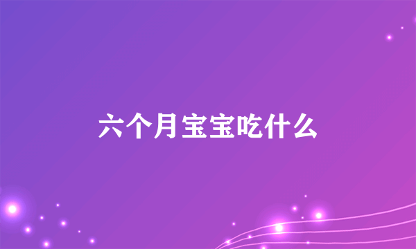 六个月宝宝吃什么