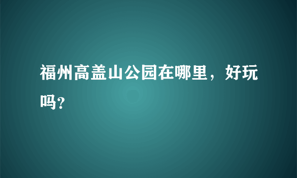 福州高盖山公园在哪里，好玩吗？