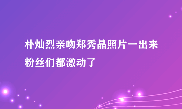 朴灿烈亲吻郑秀晶照片一出来粉丝们都激动了