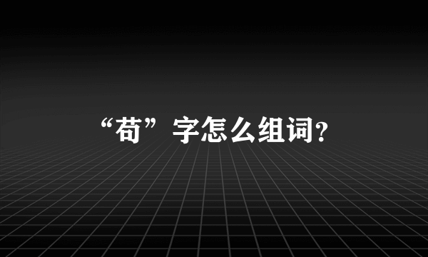 “苟”字怎么组词？