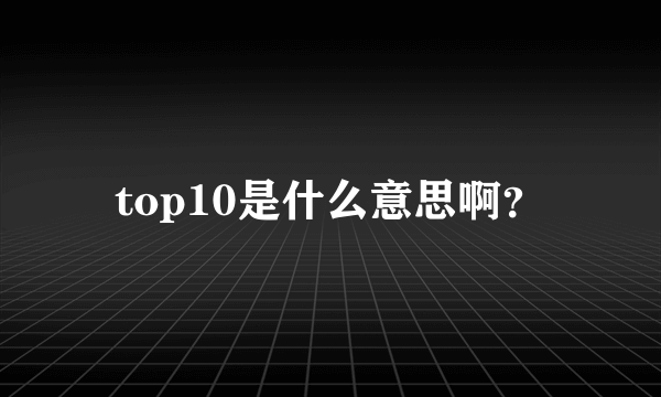 top10是什么意思啊？