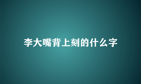 李大嘴背上刻的什么字