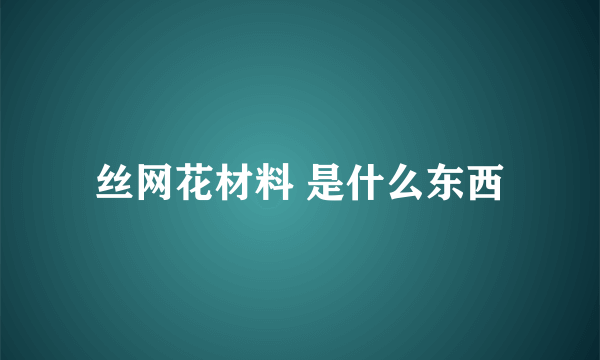 丝网花材料 是什么东西