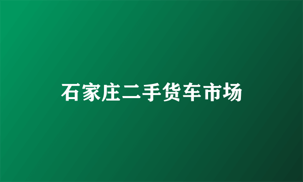 石家庄二手货车市场