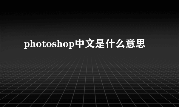 photoshop中文是什么意思