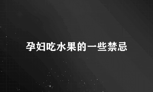 孕妇吃水果的一些禁忌