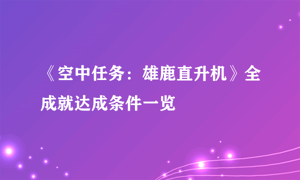 《空中任务：雄鹿直升机》全成就达成条件一览