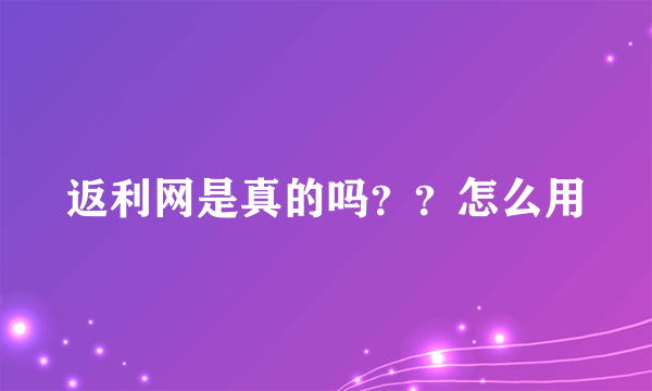 返利网是真的吗？？怎么用