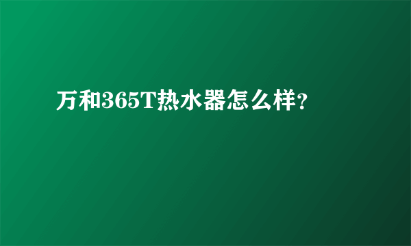 万和365T热水器怎么样？