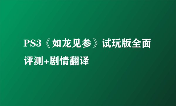 PS3《如龙见参》试玩版全面评测+剧情翻译