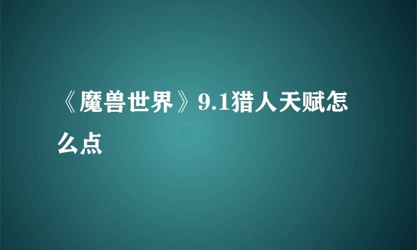 《魔兽世界》9.1猎人天赋怎么点