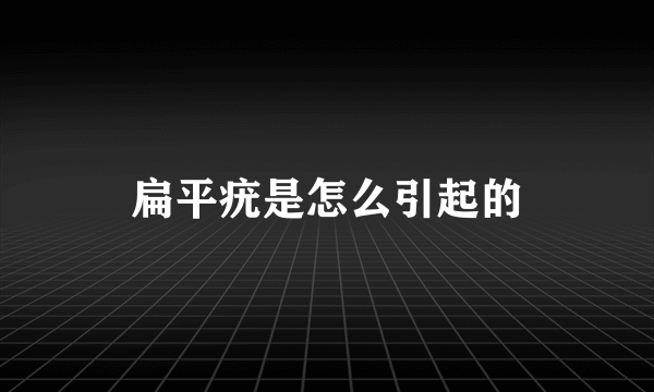 扁平疣是怎么引起的