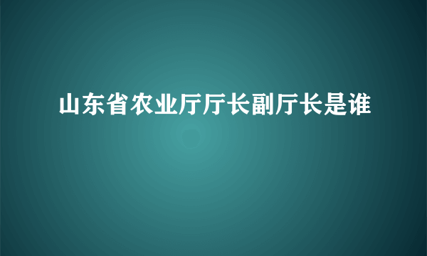 山东省农业厅厅长副厅长是谁