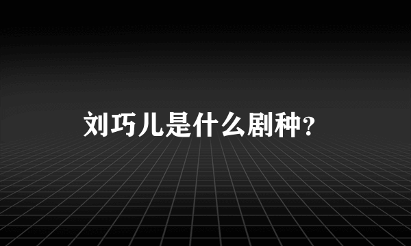 刘巧儿是什么剧种？