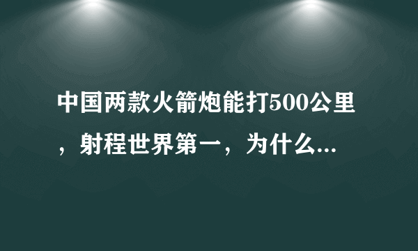 中国两款火箭炮能打500公里，射程世界第一，为什么我军坚决不装