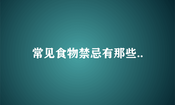 常见食物禁忌有那些..