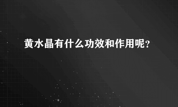 黄水晶有什么功效和作用呢？