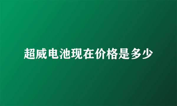 超威电池现在价格是多少