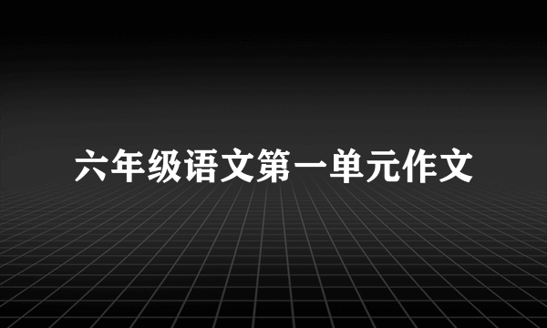 六年级语文第一单元作文