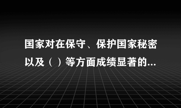 国家对在保守、保护国家秘密以及（）等方面成绩显著的单位或者个人给予奖励。