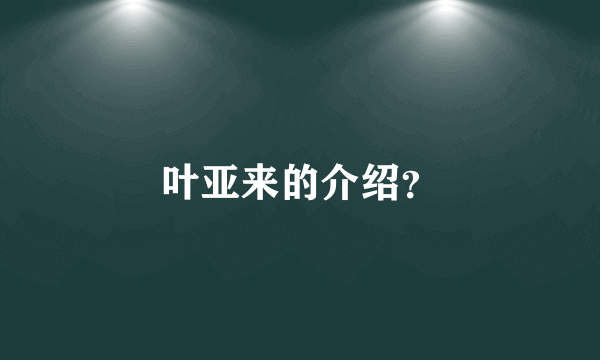 叶亚来的介绍？