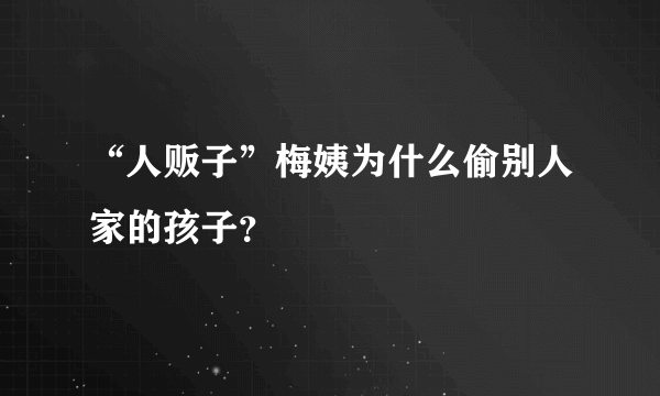 “人贩子”梅姨为什么偷别人家的孩子？