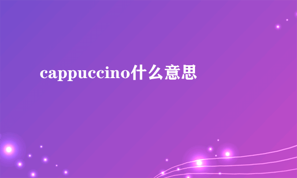 cappuccino什么意思