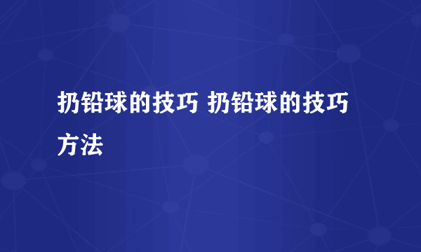 扔铅球的技巧 扔铅球的技巧方法