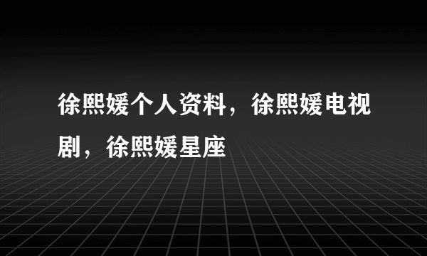 徐熙媛个人资料，徐熙媛电视剧，徐熙媛星座