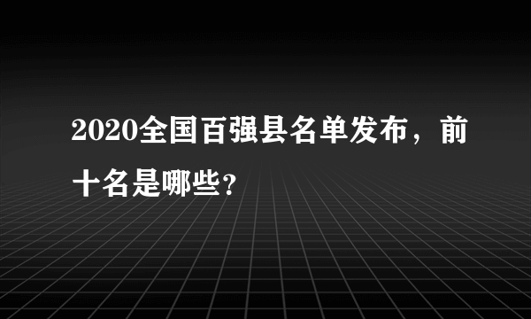 2020全国百强县名单发布，前十名是哪些？