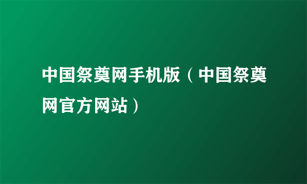 中国祭奠网手机版（中国祭奠网官方网站）