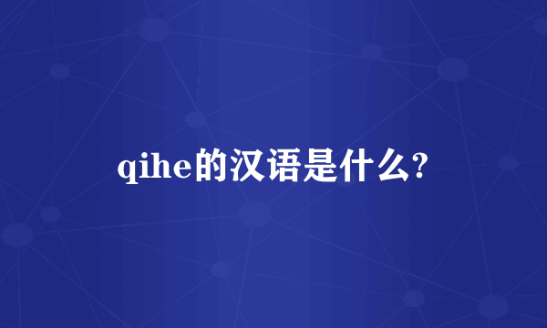 qihe的汉语是什么?