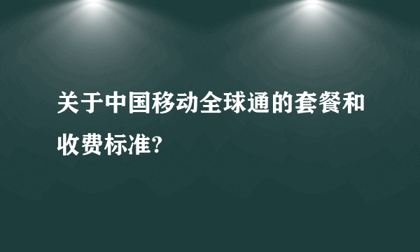 关于中国移动全球通的套餐和收费标准?