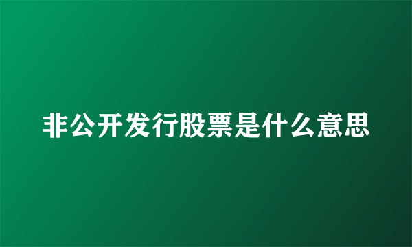 非公开发行股票是什么意思