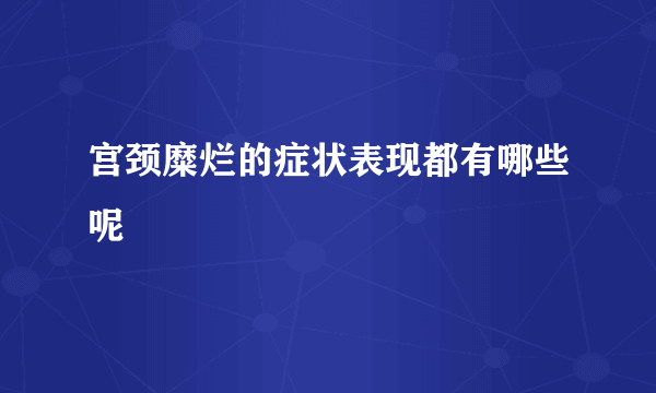 宫颈糜烂的症状表现都有哪些呢