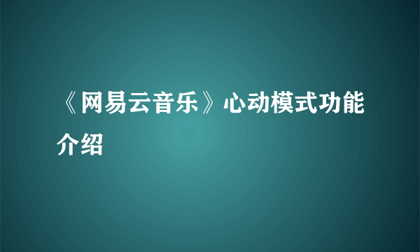 《网易云音乐》心动模式功能介绍