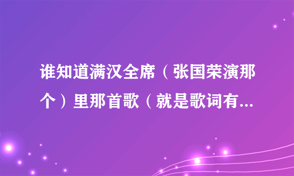 谁知道满汉全席（张国荣演那个）里那首歌（就是歌词有什么人生路那个）叫什么名字