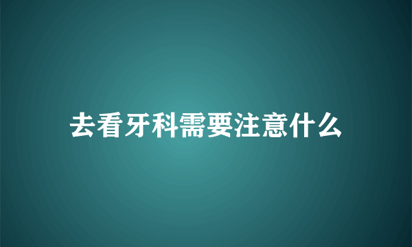 去看牙科需要注意什么