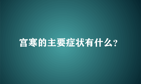 宫寒的主要症状有什么？